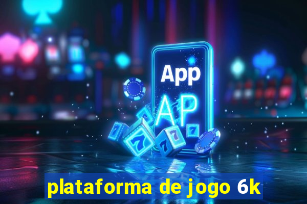 plataforma de jogo 6k